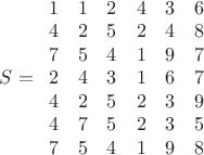 $\[S = \begin{array}{*{20}{c}}
  1&1&2&4&3&6 \\ 
  4&2&5&2&4&8 \\ 
  7&5&4&1&9&7 \\ 
  2&4&3&1&6&7 \\ 
  4&2&5&2&3&9 \\ 
  4&7&5&2&3&5 \\ 
  7&5&4&1&9&8 
\end{array}\]$