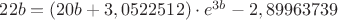 $22b =  (20 b + 3,0522512) \cdot e ^ {3b}  - 2,89963739$