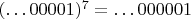 $(\dots 00001)^7=\dots 000001$