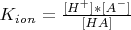 $ K_{ion} = \frac {[H^+]*[A^-]} {[HA]}$