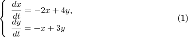 $$
\begin{equation}
\left\{
  \begin{array}{ll}
\dfrac{dx}{dt}=-2x+4y,\\
\dfrac{dy}{dt}=-x+3y
  \end{array}
\right.
\end{equation}
$$