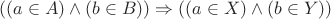 $$ ((a \in A) \wedge (b \in B)) \Rightarrow ((a \in X) \wedge (b \in Y)) $$