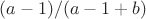 $(a-1)/(a-1+b)$