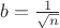 $b=\frac{1}{\sqrt n}$