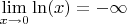 $\lim\limits_{x \to 0} \ln(x) = -\infty$