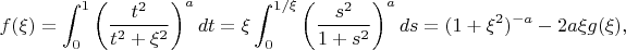 $$
f(\xi)=\int_0^1\left(\frac{t^2}{t^2+\xi^2}\right)^adt=\xi\int_0^{1/\xi}\left(\frac{s^2}{1+s^2}\right)^ads=(1+\xi^2)^{-a}-2a \xi g(\xi),
$$