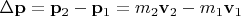 $\Delta \mathbf p=\mathbf p_2-\mathbf p_1=m_2\mathbf v_2-m_1\mathbf v_1$