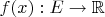 $f(x):E\to\mathbb{R}$