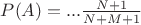 $P(A)= ... \frac{N+1}{N+M+1}$