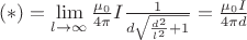 $(*)=\lim\limits_{l\to \infty}^{}\frac{\mu_0}{4\pi}I\frac{1}{d\sqrt{\frac{d^2}{l^2}+1}}=\frac{\mu_0 I}{4\pi d}$