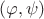 $(\varphi, \psi)$