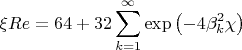 $$\xi Re = 64+32\sum_{k=1}^{\infty}\exp\left(-4\beta_k^2\chi\right)$$
