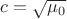 $c=\sqrt{\mu_0}$