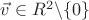 $\vec{v} \in {R}^2 \textbackslash \{0\}$ $\vec{v} \in {R}^2 \textbackslash \{0\}$