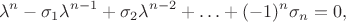 $$
\lambda^n - \sigma_1 \lambda^{n-1}+\sigma_2 \lambda^{n-2}+\ldots+(-1)^n \sigma_n = 0,
$$