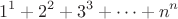 $$1^1+2^2+3^3+\dots +n^n$$