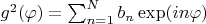 $g^2(\varphi)=\sum_{n=1}^{N}b_n \exp(i n \varphi) $
