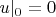 $u|_0=0$