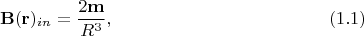 $$\mathbf{B}(\mathbf{r})_{in}=\dfrac{2\mathbf{m}}{R^3},\eqno{(1.1)}$$