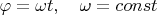 $\varphi=\omega t,\quad \omega=const$