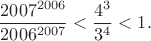 $$\frac{2007^Х2006Ъ}{2006^{2007}}<\frac{4^3}{3^4}<1.$$