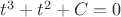 $t^3+t^2+C=0$