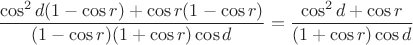 $$\frac{\cos^2 d(1-\cos r) + \cos r (1-\cos r)}{(1-\cos r)(1+\cos r)\cos d}= \frac{\cos^2 d + \cos r}{(1+\cos r)\cos d}$$