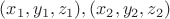 $(x_1,y_1,z_1), (x_2,y_2,z_2)$