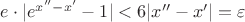 $e\cdot|e^{x''-x'}-1|<6|x''-x'|=\varepsilon$