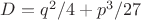 $D=q^2/4+p^3/27$