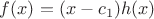 $f(x)=(x-c_1)h(x)$