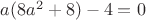 $a(8a^2+8)-4=0$