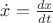 $\dot{x} = \frac{d x }{d t}$