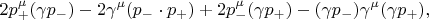 $$2p_{+}^{\mu}(\gamma p_{-})-2\gamma^{\mu}(p_{-}\cdot p_{+})+2p_{-}^{\mu}(\gamma p_{+}) -(\gamma p_{-})\gamma^{\mu}(\gamma p_{+}),$$