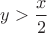 $y>\dfrac{x}{2}$