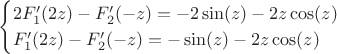 $$\begin{cases}2F'_1(2z)-F'_2(-z)=-2\sin(z)-2z\cos(z)\\ F'_1(2z)-F'_2(-z)=-\sin(z)-2z \cos(z)\end{cases}$$