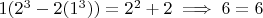 $1(2^3 - 2(1^3)) = 2^2 + 2 \implies 6 = 6$
