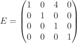$$      E =
        \begin{pmatrix}
        1 & 0 & 4 & 0 \\
        0 & 1 & 0 & 0 \\
        0 & 0 & 1 & 0 \\
        0 & 0 & 0 & 1 \\
        \end{pmatrix}
$$