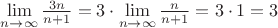 $\lim\limits_{n\to\infty}\frac{3n}{n+1}=3\cdot\lim\limits_{n\to\infty}\frac{n}{n+1}=3\cdot{1}=3$