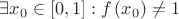 $\exists x_0 \in[0,1]: f\left(x_0\right) \neq 1$