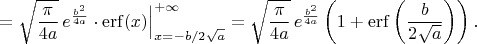 $$=\sqrt{\pi\over4a}\,e^{b^2\over4a}\cdot\mathop{\mathrm{erf}}(x)\Big|_{x=-b/2\sqrt{a}}^{+\infty}=\sqrt{\pi\over4a}\,e^{b^2\over4a}\left(1+\mathrm{erf}}\left({b\over2\sqrt a}\right)\right).$$