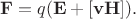 $$\mathbf{F}=q(\mathbf{E}+[\mathbf{vH}]).$$