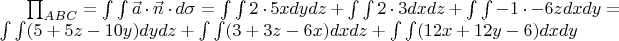 $\prod_{ABC}^{ } = \int \int \vec{a}\cdot \vec{n}\cdot d\sigma =\int \int 2\cdot 5xdydz+\int \int 2\cdot 3dxdz+\int \int -1\cdot -6zdxdy=\int \int (5+5z-10y)dydz + \int \int (3+3z-6x)dxdz + \int \int (12x+12y-6)dxdy$
