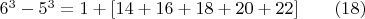 $6^3-5^3=1+[14+16+18+20+22] \qquad\e (18)$