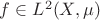 $f\in L^2(X,\mu)$ $f\in L^2(X,\mu)$