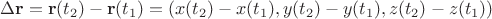 $\Delta\mathbf r = \mathbf r(t_2) - \mathbf r(t_1) = (x(t_2) - x(t_1), y(t_2) - y(t_1), z(t_2) - z(t_1))$