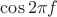 $\cos 2\pi f$