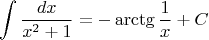 $$\int\frac{dx}{x^2+1}=-\arctg\frac 1x+C$$