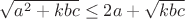 $\sqrt{a^2+kbc}\le 2a+\sqrt{kbc}$
