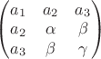 $ \begin{pmatrix} a_1 & a_2 & a_3 \\ a_2 & \alpha & \beta \\ a_3 & \beta & \gamma \end{pmatrix} $